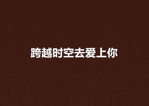跨越时空去爱你,谱写永恒爱恋传奇
